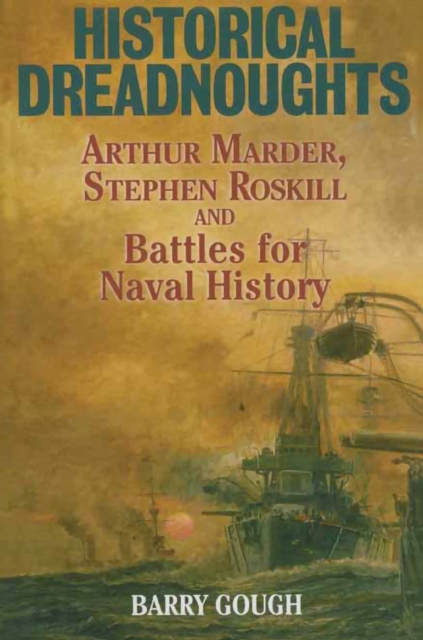 Historical Dreadnoughts : Arthur Marder, Stephen Roskill and Battles for Naval History, EPUB eBook