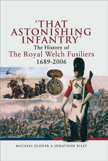 That Astonishing Infantry' : The History of The Royal Welch Fusiliers, 1689-2006, EPUB eBook