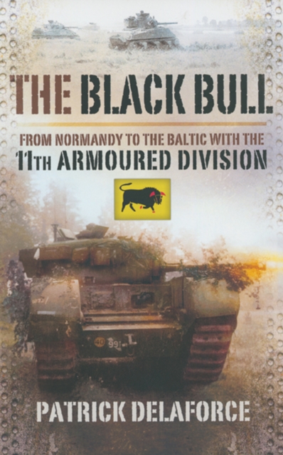 The Black Bull : From Normandy to the Baltic with the 11th Armoured Division, EPUB eBook
