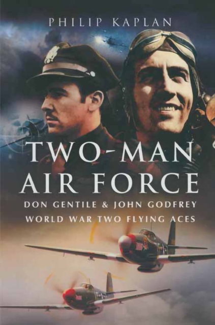 Two-Man Air Force : Don Gentile & John Godfrey World War Two Flying Aces, EPUB eBook