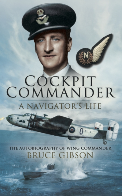 Cockpit Commander: A Navigator's Life : The Autobiography of Wing Commander Bruce Gibson, EPUB eBook