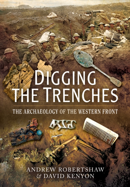 Digging the Trenches: The Archaeology of the Western Front, Paperback / softback Book