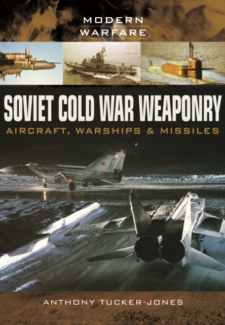 Soviet Cold War Weaponry: Aircraft, Warships and Missiles, Paperback / softback Book