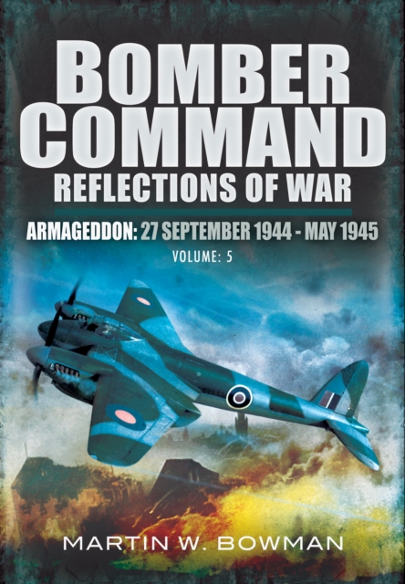 Bomber Command: Reflections of War, Volume 5 : Armageddon, 27 September 1944-May 1945, EPUB eBook