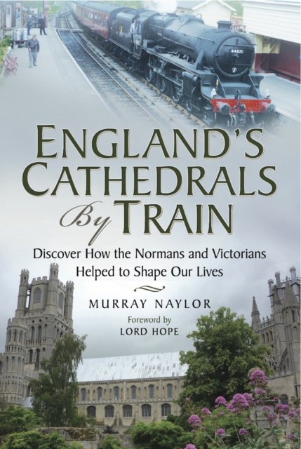 England's Cathedrals by Train : Discover how the Normans and Victorians Helped to Shape our Lives, EPUB eBook