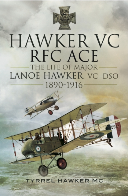 Hawker VC RFC ACE : The Life of Major Lanoe Hawker VC DSO, 1890-1916, PDF eBook