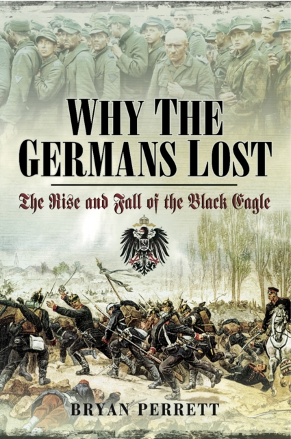 Why the Germans Lost : The Rise and Fall of the Black Eagle, EPUB eBook