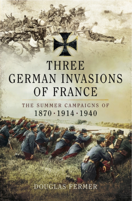Three German Invasions of France : The Summers Campaigns of 1830, 1914, 1940, EPUB eBook