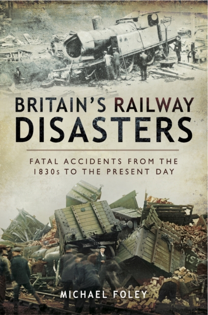 Britain's Railway Disasters : Fatal Accidents from the 1830s to the Present Day, EPUB eBook