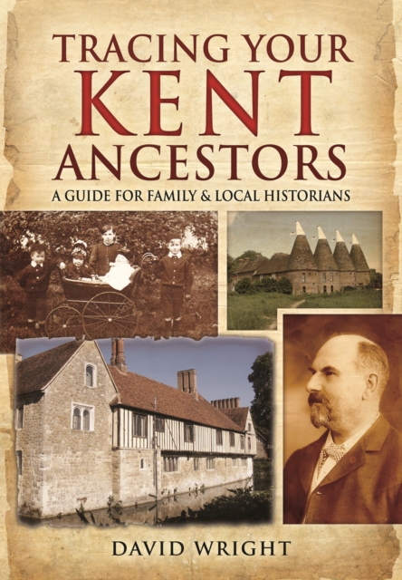 Tracing Your Kent Ancestors: A Guide for Family and Local Historians, Hardback Book