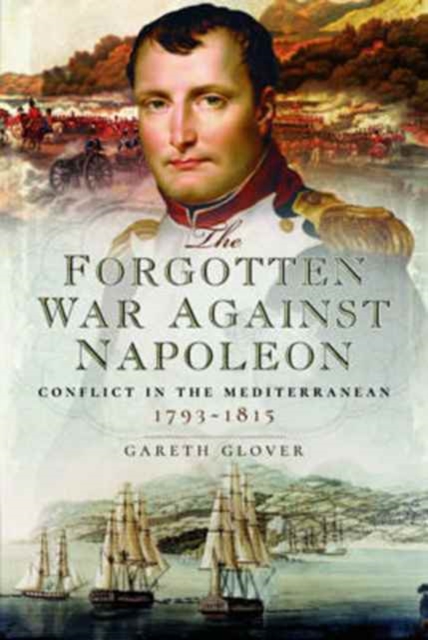 The Forgotten War Against Napoleon : Conflict in the Mediterranean, Hardback Book