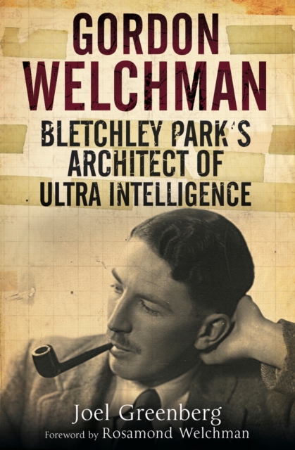 Gordon Welchman : Bletchley Park's Architect of Ultra Intelligence, EPUB eBook