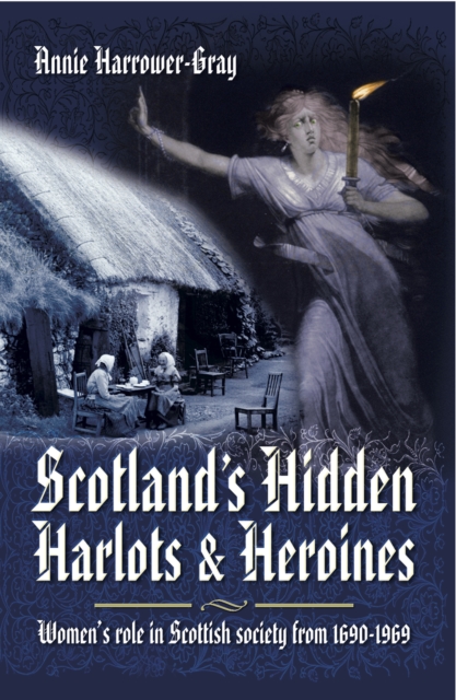 Scotland's Hidden Harlots & Heroines : Women's Role in Scottish Society from 1690-1969, EPUB eBook