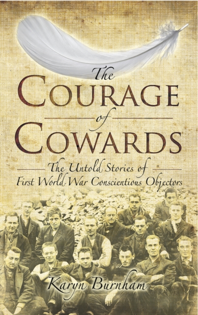 The Courage of Cowards : The untold Stories of the First World War Conscientious Objectors, EPUB eBook