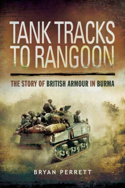 Tank Tracks to Rangoon : The Story of British Armour in Burma, EPUB eBook