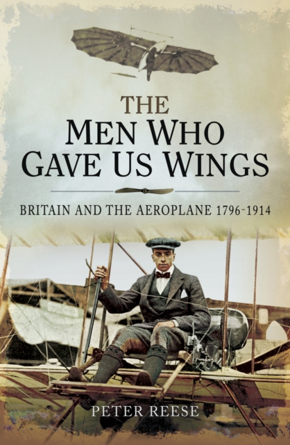 The Men Who Gave Us Wings : Britain and the Aeroplane, 1796-1914, EPUB eBook