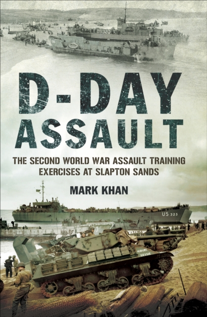 D-Day Assault : The Second World War Assault Training Exercises at Slapton Sands, EPUB eBook