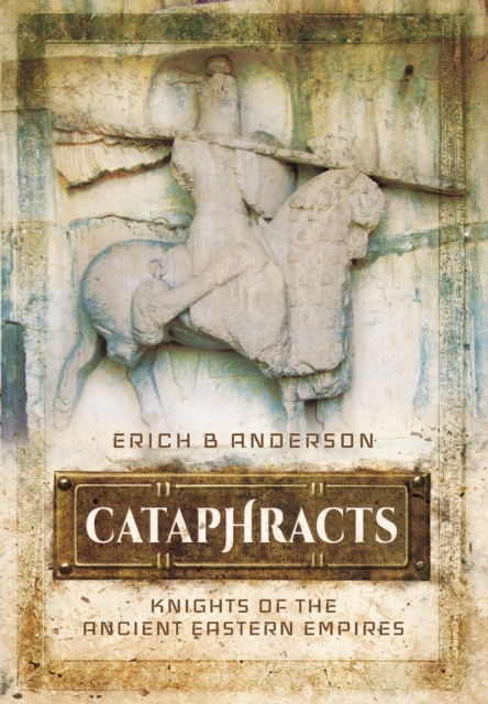 Cataphracts: Knights of the Ancient Eastern Empires, Hardback Book
