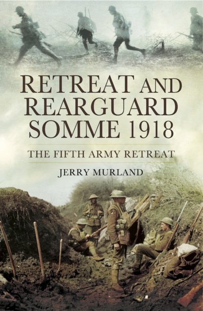 Retreat and Rearguard, Somme 1918 : The Fifth Army Retreat, EPUB eBook