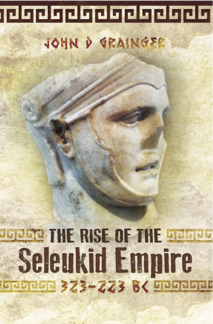 The Rise of the Seleukid Empire, 323-223 BC, EPUB eBook