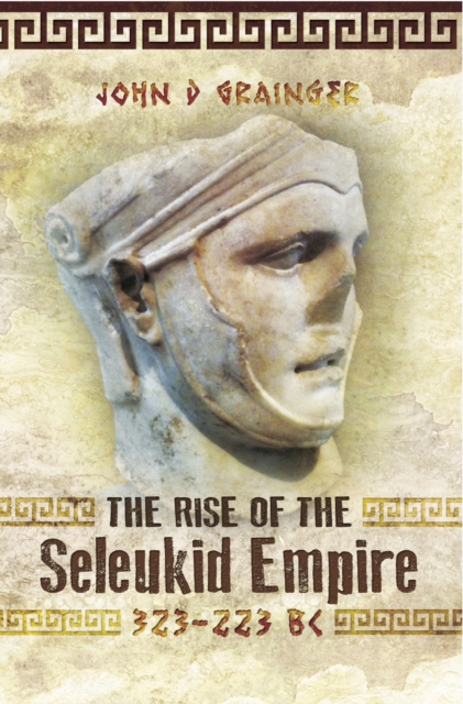 The Rise of the Seleukid Empire, 323-223 BC, PDF eBook