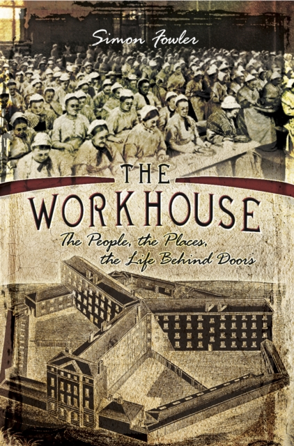 The Workhouse : The People, the Places, the Life Behind Doors, PDF eBook