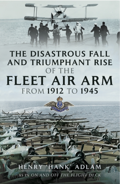 The Disastrous Fall and Triumphant Rise of the Fleet Air Arm from 1912 to 1945, EPUB eBook