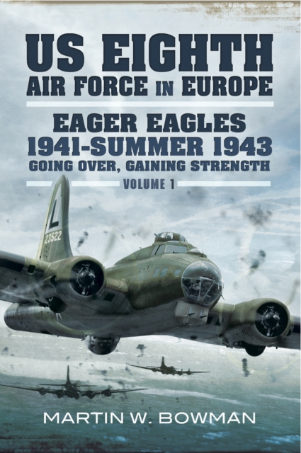 Eager Eagles 1941-Summer 1943 : Going Over, Gaining Strength, EPUB eBook