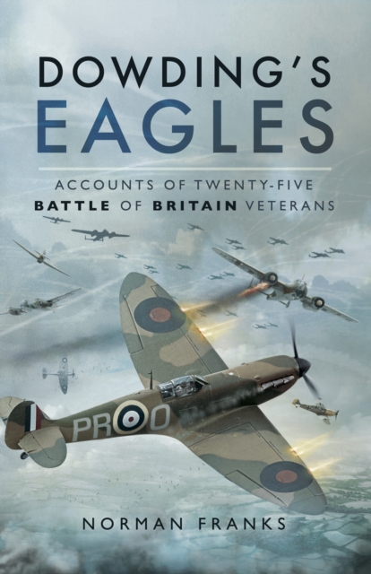 Dowding's Eagles : Accounts of Twenty-Five Battle of Britain Veterans, PDF eBook