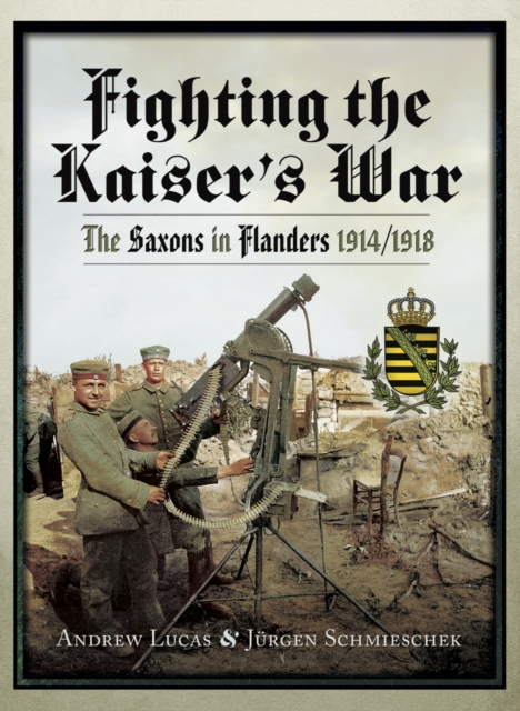 Fighting the Kaiser's War : The Saxons in Flanders, 1914/1918, PDF eBook