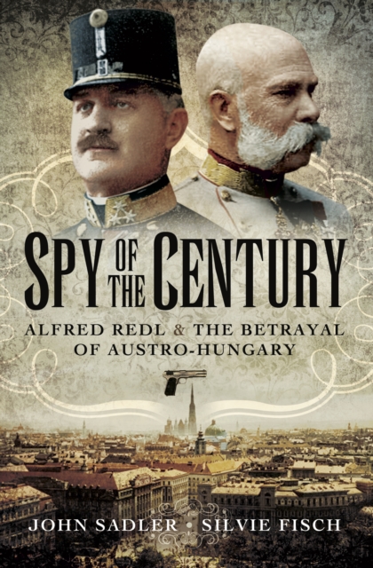 Spy of the Century : Alfred Redl & the Betrayal of Austro-Hungary, EPUB eBook