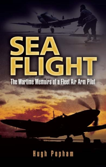 Sea Flight : The Wartime Memoirs of a Fleet Air Arm Pilot, PDF eBook