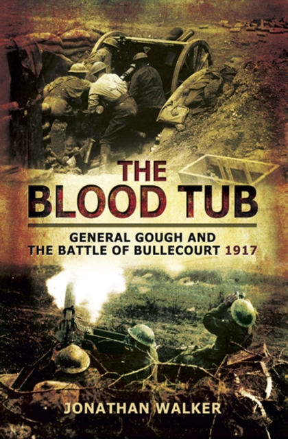 The Blood Tub : General Gough and the Battle of Bullecourt 1917, EPUB eBook