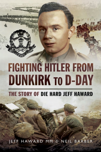 Fighting Hitler from Dunkirk to D-Day : The Story of Die Hard Jeff Haward, EPUB eBook