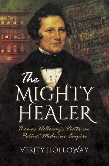 The Mighty Healer : Thomas Holloway's Victorian Patent Medicine Empire, PDF eBook