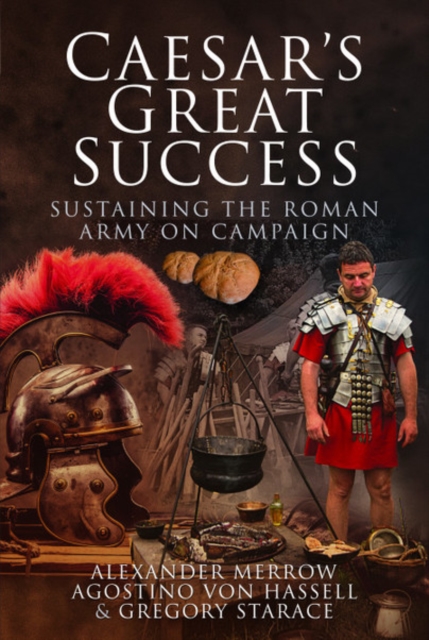 Caesar's Great Success : Sustaining the Roman Army on Campaign, Hardback Book