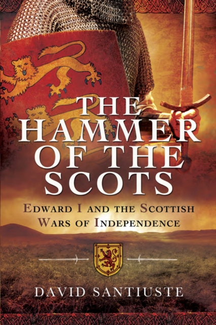 The Hammer of the Scots : Edward I and the Scottish Wars of Independence, PDF eBook