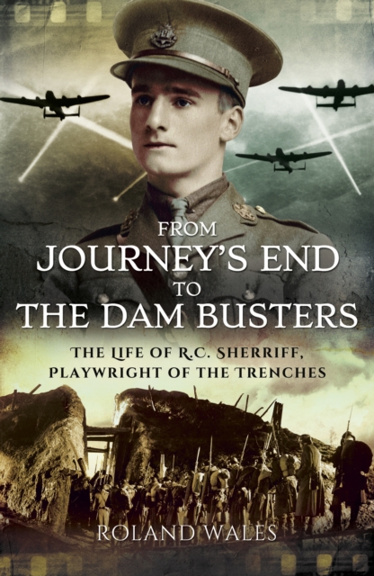 From Journey's End to The Dam Busters : The Life of R.C. Sherriff, Playwright of the Trenches, EPUB eBook
