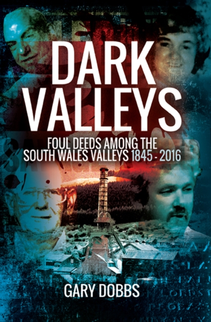 Dark Valleys : Foul Deeds Among the South Wales Valleys 1845-2016, EPUB eBook