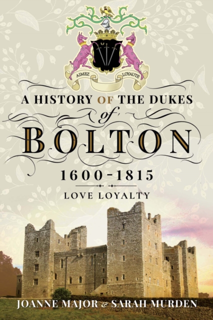 A History of the Dukes of Bolton, 1600-1815 : Love Loyalty, EPUB eBook