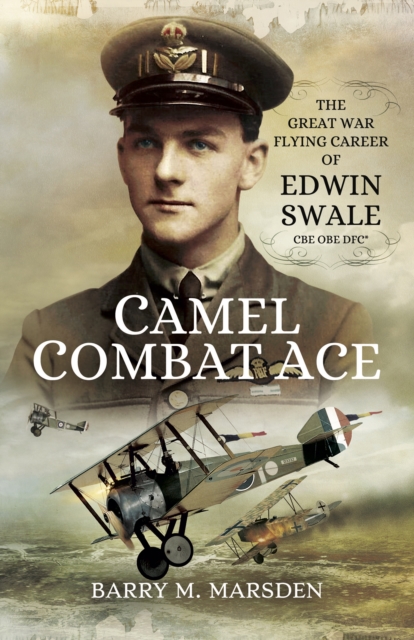 Camel Combat Ace : The Great War Flying Career of Edwin Swale CBE OBE DFC*, EPUB eBook
