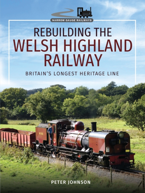Rebuilding the Welsh Highland Railway : Britain's Longest Heritage Line, EPUB eBook