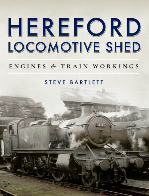 Hereford Locomotive Shed : Engines & Train Workings, PDF eBook