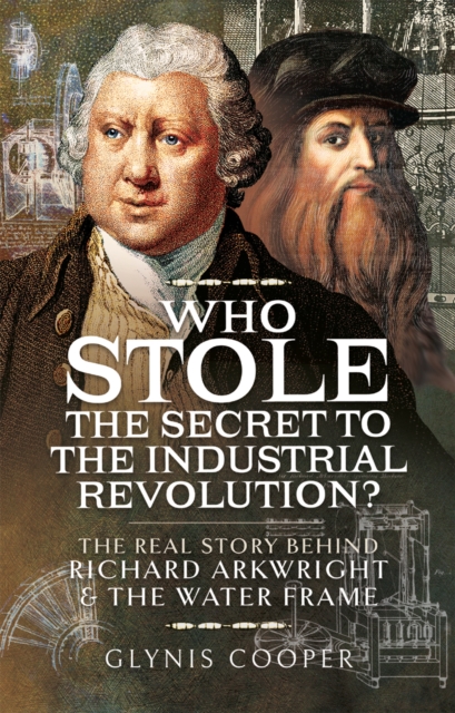 Who Stole the Secret to the Industrial Revolution? : The Real Story behind Richard Arkwright and the Water Frame, PDF eBook
