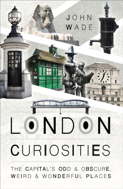 London Curiosities : The Capital's Odd & Obscure, Weird & Wonderful Places, EPUB eBook