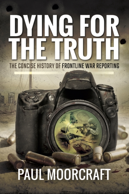 Dying for the Truth : The Concise History of Frontline War Reporting, EPUB eBook