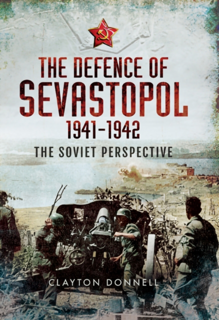 The Defence of Sevastopol, 1941-1942 : The Soviet Perspective, EPUB eBook