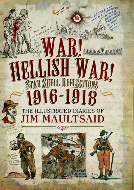War! Hellish War! Star Shell Reflections, 1916-1918 : The Illustrated Diaries of Jim Maultsaid, EPUB eBook