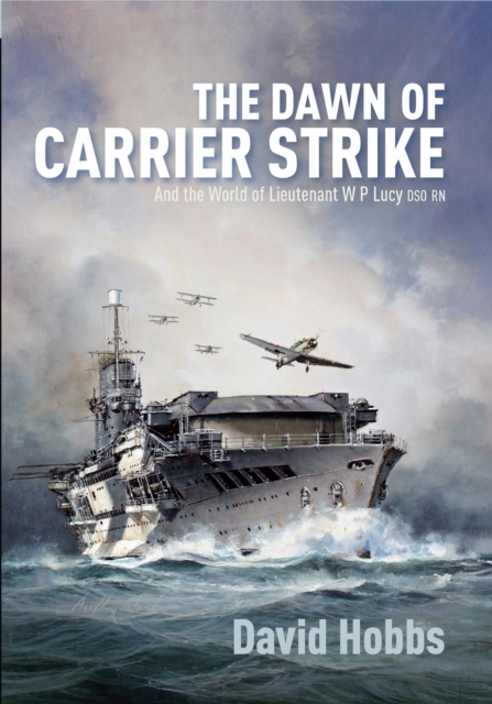 The Dawn of Carrier Strike : The World of Lieutenant W P Lucy DSO RN, EPUB eBook