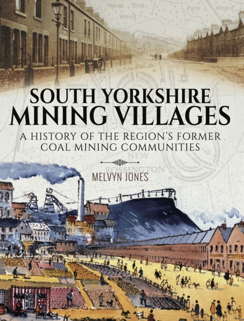 South Yorkshire Mining Villages : A History of the Region's Former Coal mining Communities, PDF eBook